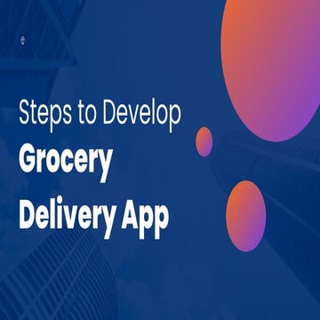 Steps To Develop Grocery Delivery App.pdf