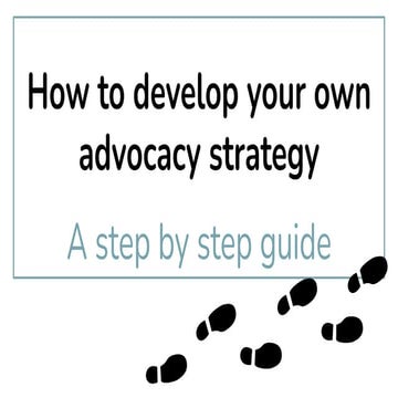 How to develop your own advocacy strategy:  A step by step guide