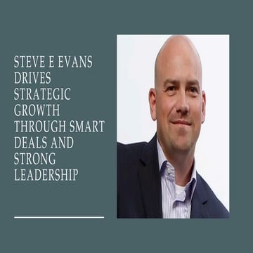 Steve E Evans Drives Strategic Growth Through Smart Deals and Strong ...