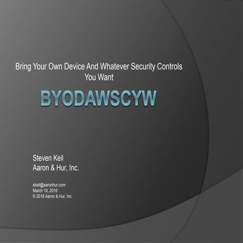 Steven Keil - BYODAWSCYW (Bring Your Own Device And Whatever Security Control...