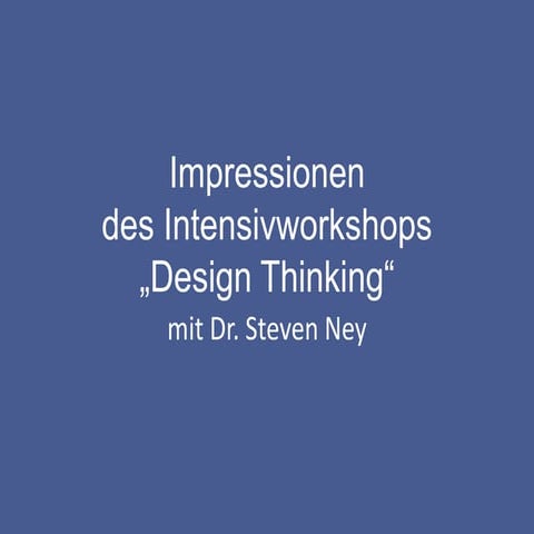 Impressionen des Intensivworkshops "Design Thinking" mit Dr. Steven Ney