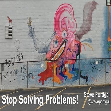 Stop Solving Problems!