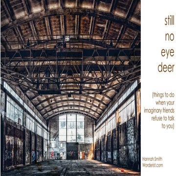 Still No Eye Deer (or things to do when your imaginary friends refuse to talk...