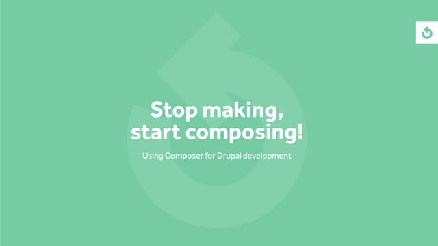 Stop making, start composing - Using Composer for Drupal development