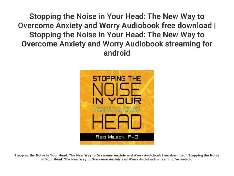 Stopping the Noise in Your Head The New Way to Anxiety and