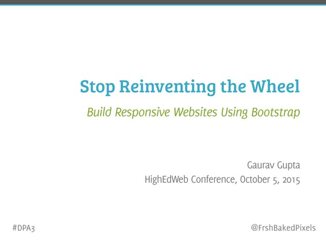 Stop reinventing the wheel: Build Responsive Websites Using Bootstrap