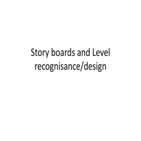 Story boards and level recognisance