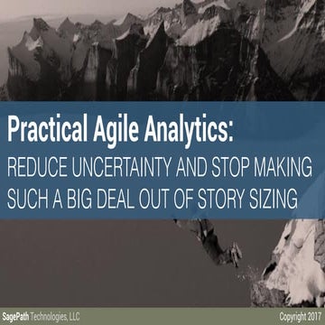 Practical Agile Analytics: Reduce uncertainty and stop making such a big deal...