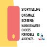 Storytelling on small screens: making smarter choices for mobile audiences - ...