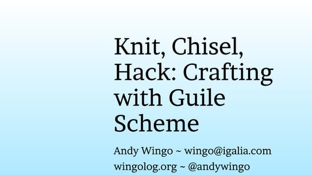 Knit, Chisel, Hack: Building Programs in Guile Scheme (Strange Loop 2016)