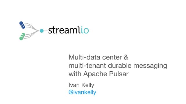 Strata London 2018:  Multi-everything with Apache Pulsar