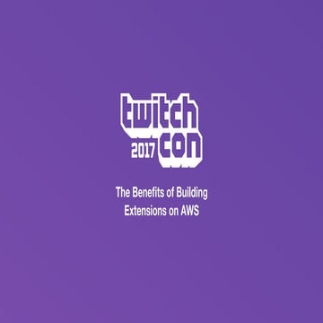How to Benefit from Building Extensions on AWS - TwitchCon Developer Day 2017