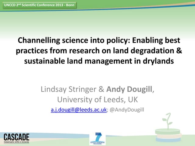Lindsay STRINGER, Andrew John DOUGILL "Channelling science into policy: Enabling best practices from research on land degradation and sustainable land management in drylands"