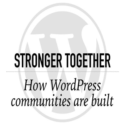 Stronger together: how WordPress communities are built