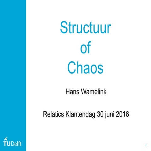 Structuur of chaos - Hans Wamelink - TU Delft - Relatics Klantendag 2016