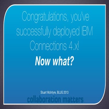 Congratulations, you've successfully deployed IBM Connections 4.x! Now what?