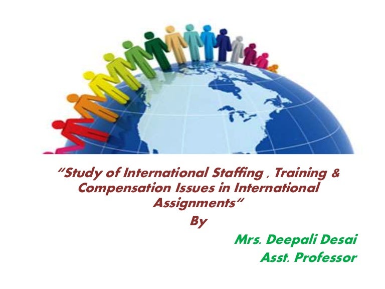 Study of International staffing, training and compensation issues in