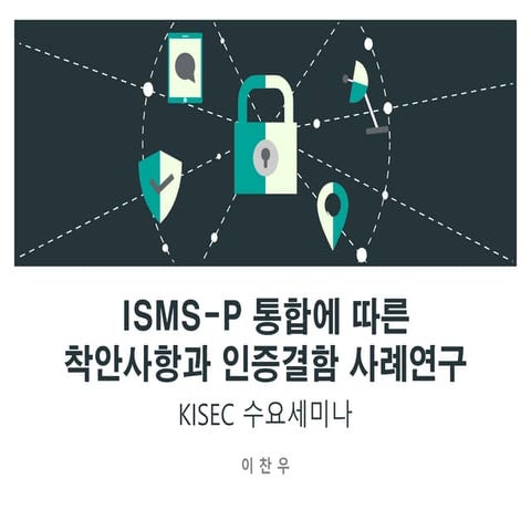 [이찬우 강사] Study on isms-p integration issues and major defects(20181017)