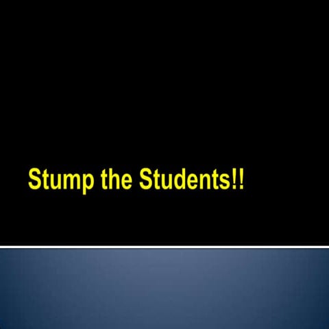 Stump The Students!!