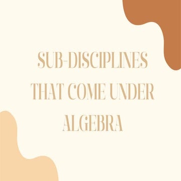 SUB-DISCIPLINES THAT COME UNDER ALGEBRA  (ppt).pdf