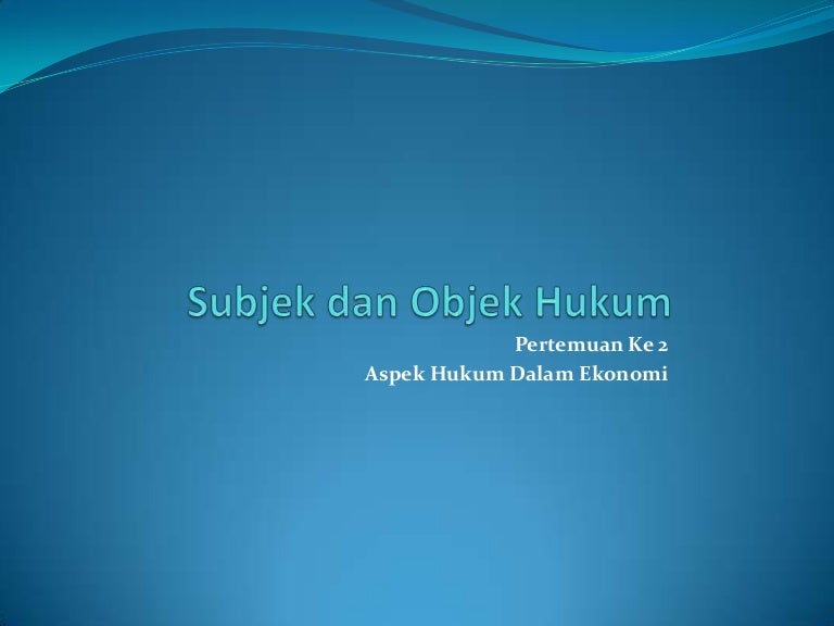 Subjek dan objek hukum Subjek dan objek hukum