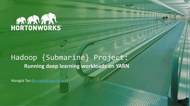 Hadoop {Submarine} Project: Running deep learning workloads on YARN, Wangda Tan, Hortonworks