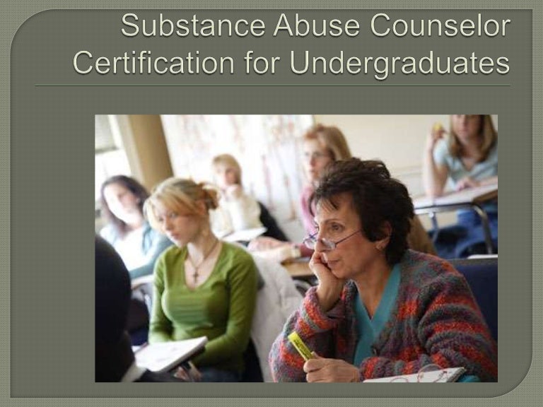 Substance abuse counselor certification for undergraduates