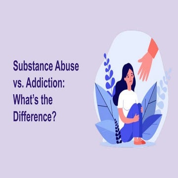 Substance Abuse vs. Addiction: Understanding the Difference | PPTX
