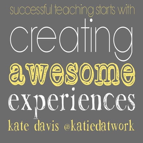 Successful teaching starts with creating awesome experiences
