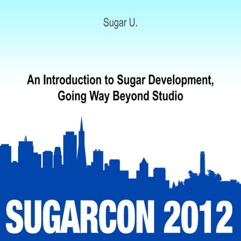 Sugar U: Session 7: An Introduction to Sugar Development, Going Way Beyond St...