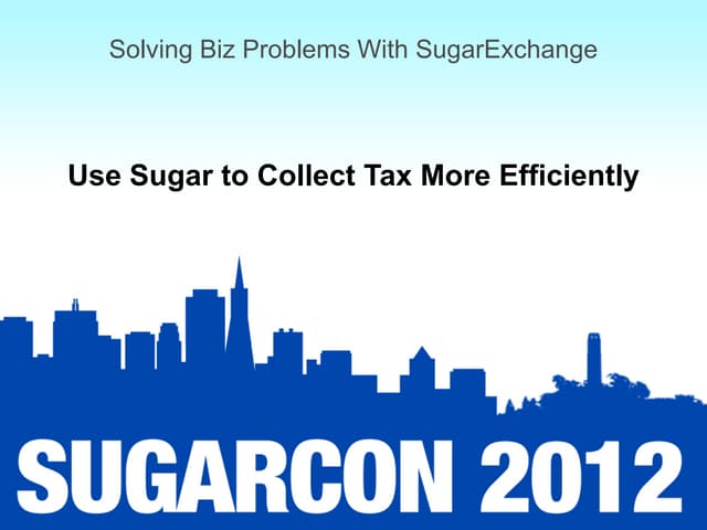 Solving Biz Problems with SugarExchange: Session 5: Use Sugar to Collect Tax ...
