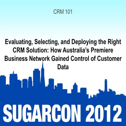 CRM 101: Session 6: Evaluating, Selecting, and Deploying the Right CRM Soluti...