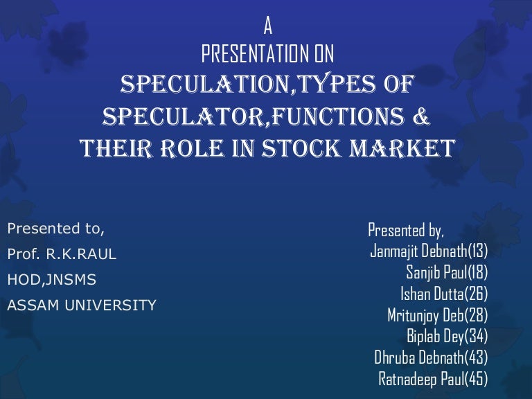 SPECULATION,TYPES OF SPECULATOR,FUNCTIONS & THEIR ROLE IN STOCK MARKET