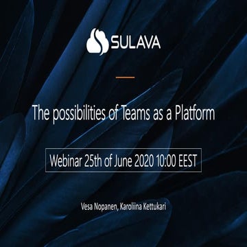 The possibilities of Teams as a Platform Kettukari Nopanen Sulava Webinar 25....