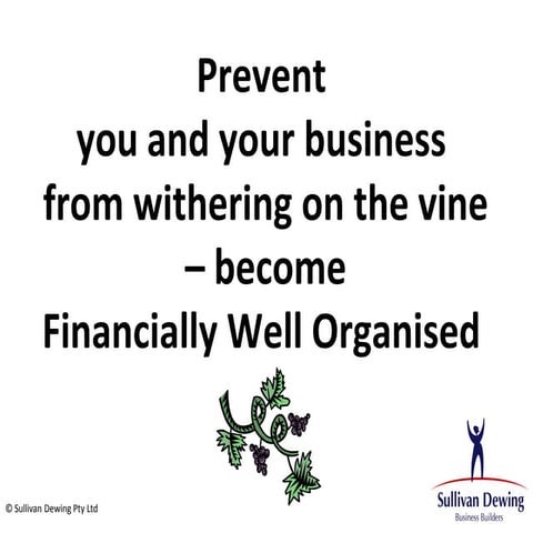 Sullivan Dewing Business Builders - Prevent Withering on the Vine - Becoming Financially Well Organised 