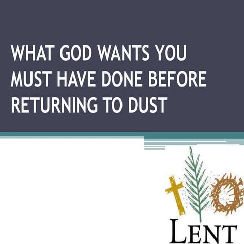 WHAT GOD WANTS YOU MUST HAVE DONE BEFORE RETURNING TO DUST