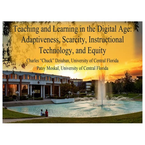 Dziuban & Moskal: Teaching & Learning in the Digital Age: Adaptiveness, Scarc...
