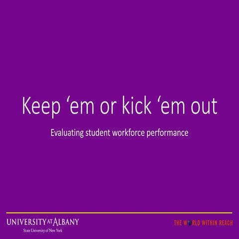 Keep 'em or kick 'em out: Evaluating student workforce performance