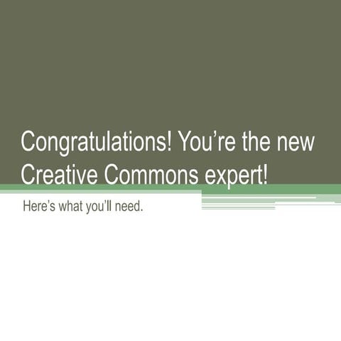 So you're the new Creative Commons expert? Congratulations! Here's what you'l...