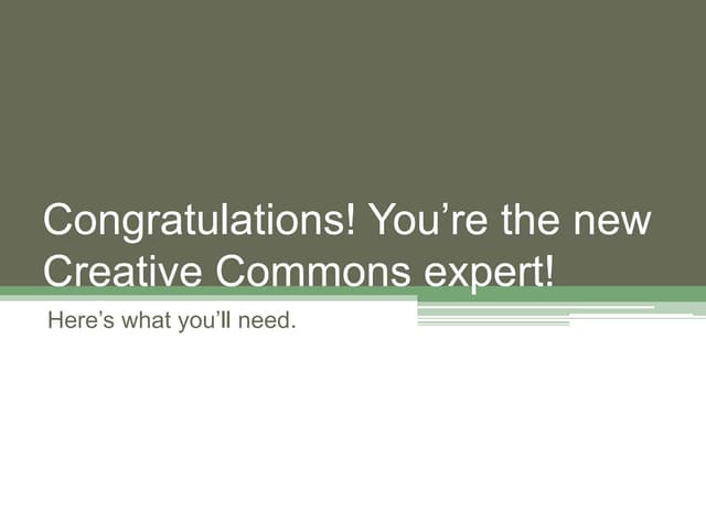 So you're the new Creative Commons expert? Congratulations! Here's what you'l...