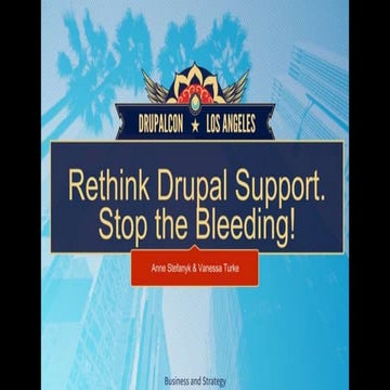  Rethink Drupal Support. Stop the Bleeding!