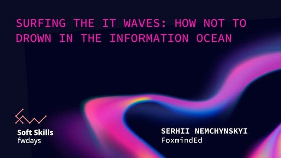 "Surfing the IT Waves: How Not to Drown in the Information Ocean", Serhii Nem...