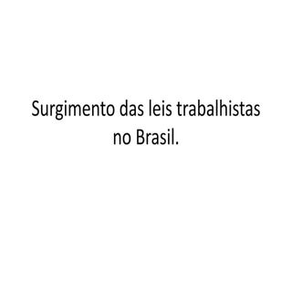 Surgimento das leis trabalhistas no...