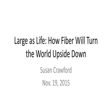 Susan Crawford   Large as Life - How will fiber turn our world upside down