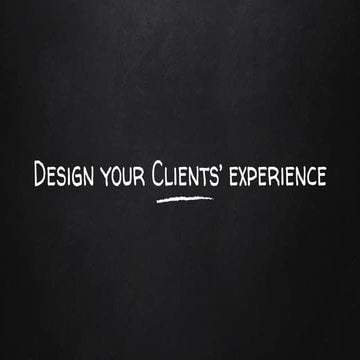 Design Your Clients' Experience ... and your own