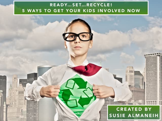 Susie Almaneih - Ready, Set, Recycle! 5 Ways to Get your Kids Involved Now