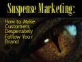 Suspense Marketing: How to Make Customers Desperately Follow Your Brand