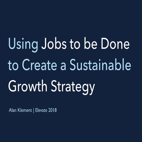 Using Jobs to be Done to Create a Sustainable Growth Strategy