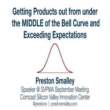 Getting Products out from under the MIDDLE of the Bell Curve and Exceeding Ex...
