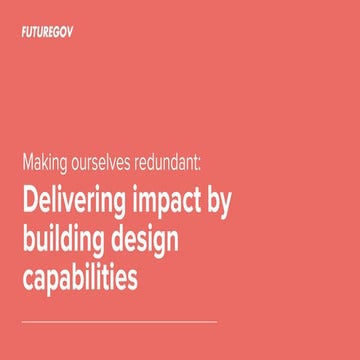 Making ourselves redundant: Delivering impact by building design capabilities...